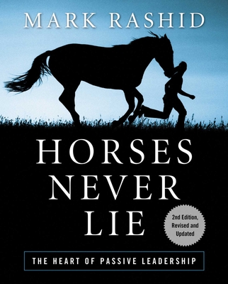 Horses Never Lie: The Heart of Passive Leadership - Rashid, Mark