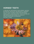 Horses' Teeth: A Treatise on Their Mode of Development, Anatomy, Microscopy, Pathology, and Dentistry;