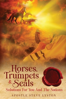 Horses, Trumpets & Seals: Solutions for You and the Nations - Lyston, Steve