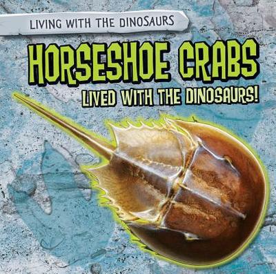 Horseshoe Crabs Lived with the Dinosaurs! - Machajewski, Sarah