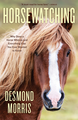 Horsewatching: Why Does a Horse Whinny and Everything Else You Ever Wanted to Know - Morris, Desmond
