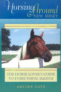 Horsing Around in New Jersey: The Horse Lover's Guide to Everything Equine