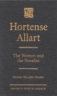 Hortense Allart: The Woman and the Novelist - Hansen, Helynne Hollstein