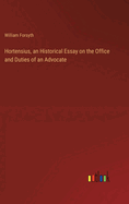 Hortensius, an Historical Essay on the Office and Duties of an Advocate