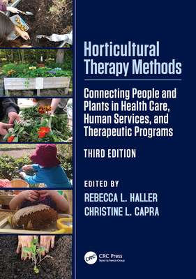Horticultural Therapy Methods: Connecting People and Plants in Health Care, Human Services, and Therapeutic Programs - Haller, Rebecca L (Editor), and Capra, Christine L (Editor)