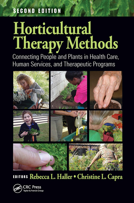 Horticultural Therapy Methods: Connecting People and Plants in Health Care, Human Services, and Therapeutic Programs - Haller, Rebecca L (Editor), and Capra, Christine L (Editor)