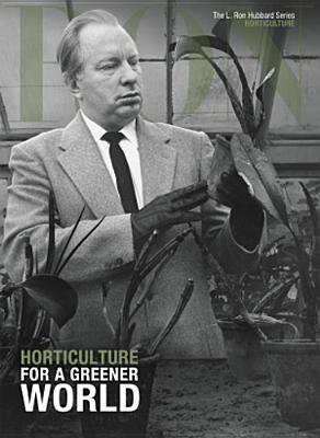 Horticulture, for a Greener World - Based on the Works of L Ron Hubbard
