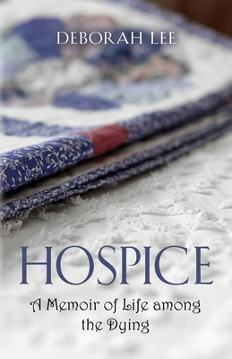Hospice: A Memoir of Life among the Dying - Lee, Deborah