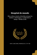 Hospital do mundo: Obra critica, moral, e divertida, em que he medico o desengano, e enfermeiro o tempo: folheto I[-XII]