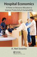 Hospital Economics: A Primer on Resource Allocation to Improve Productivity & Sustainability