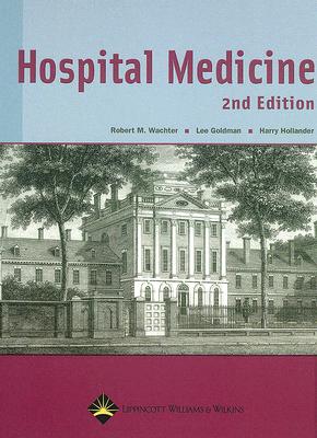 Hospital Medicine - Wachter, Robert M, M.D. (Editor), and Goldman, Lee, MD (Editor), and Hollander, Harry (Editor)