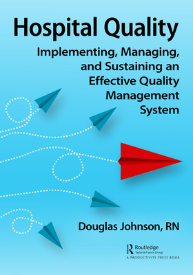 Hospital Quality: Implementing, Managing, and Sustaining an Effective Quality Management System - Johnson, Doug