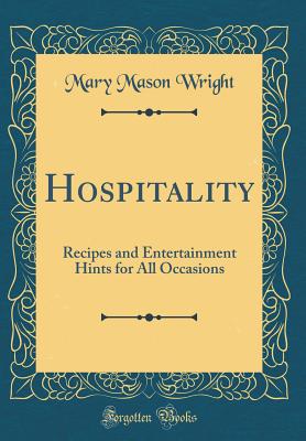 Hospitality: Recipes and Entertainment Hints for All Occasions (Classic Reprint) - Wright, Mary Mason