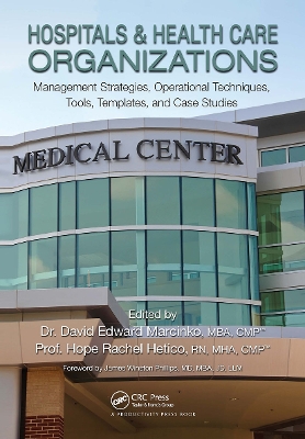 Hospitals & Health Care Organizations: Management Strategies, Operational Techniques, Tools, Templates, and Case Studies - Marcinko, David Edward (Editor), and Hetico, Hope Rachel (Editor)