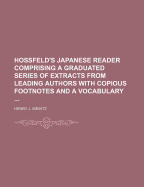 Hossfeld's Japanese Reader Comprising a Graduated Series of Extracts from Leading Authors with Copious Footnotes and a Vocabulary