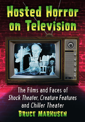 Hosted Horror on Television: The Films and Faces of Shock Theater, Creature Features and Chiller Theater - Markusen, Bruce