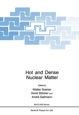 Hot and Dense Nuclear Matter - Stocker, Horst, and North Atlantic Treaty Organization, and NATO Advanced Study Institute on Hot and Dense Nuclear Matter