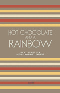 Hot Chocolate And A Rainbow: Short Stories for Dutch Language Learners