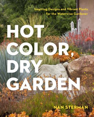 Hot Color, Dry Garden: Inspiring Designs and Vibrant Plants for the Waterwise Gardener - Sterman, Nan