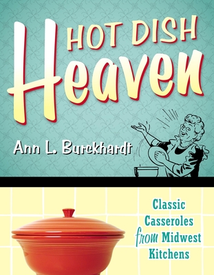 Hot Dish Heaven: Classic Casseroles from Midwest Kitchens - Burckhardt, Ann L