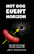 Hot Dog Event Horizon (Hardcover Edition): How My Fat Sausage Fell into a Black Hole