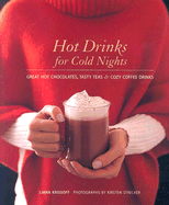 Hot Drinks for Cold Nights: Great Hot Chocolates, Tasty Teas & Cozy Coffee Drinks