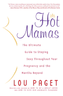 Hot Mamas: The Ultimate Guide to Staying Sexy Throughout Your Pregnancy and the Months Beyond