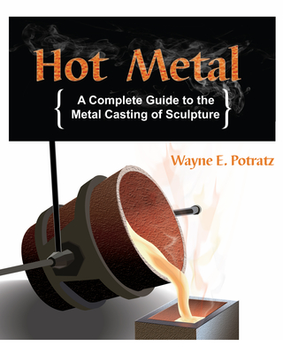 Hot Metal: A Complete Guide to the Metal Casting of Sculpture - Potratz, Wayne