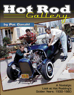 Hot Rod Gallery by Pat Ganahl: A Nostalgic Look at Hot Rodding's Golden Years: 1930-1960