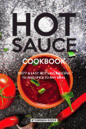 Hot Sauce Cookbook: Tasty Easy Hot Sauce Recipes to Add Spice to Any Meal