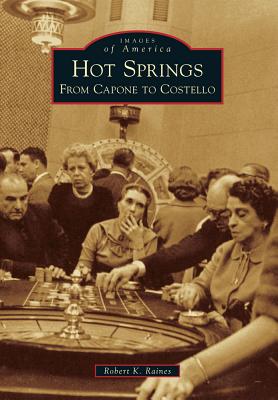 Hot Springs: From Capone to Costello - Raines, Robert K