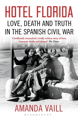 Hotel Florida: Truth, Love and Death in the Spanish Civil War - Vaill, Amanda