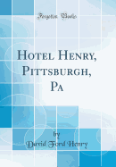 Hotel Henry, Pittsburgh, Pa (Classic Reprint)