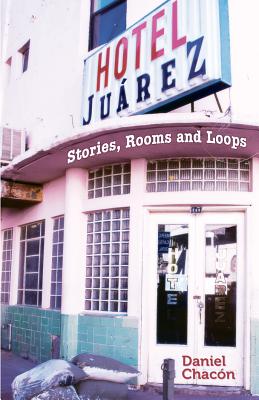 Hotel Juarez: Stories, Rooms and Loops - Chacon, Daniel