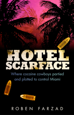 Hotel Scarface: Where Cocaine Cowboys Partied and Plotted to Control Miami - Farzad, Roben