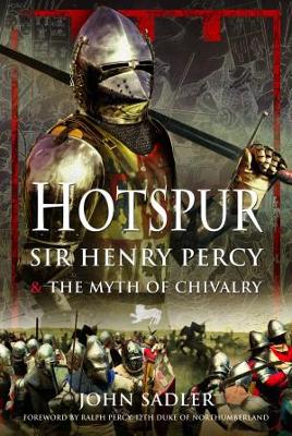 Hotspur: Sir Henry Percy and the Myth of Chivalry - Sadler, John, and Percy, Ralph (Foreword by)