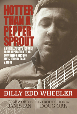 Hotter Than a Pepper Sprout: A Hillbilly Poet's Journey from Appalachia to Yale to Writing Hits for Elvis, Johnny Cash & More - Wheeler, Billy Edd, and Orr, Doug