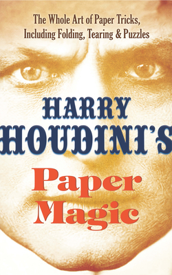 Houdini'S Paper Magic: The Whole Art of Paper Tricks, Including Folding, Tearing and Puzzles - Houdini, Harry