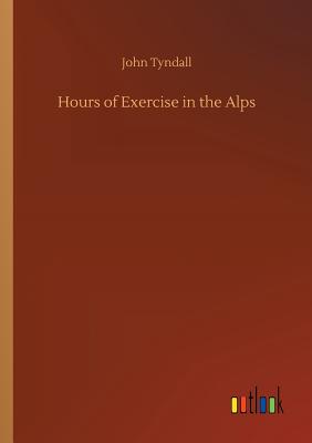 Hours of Exercise in the Alps - Tyndall, John