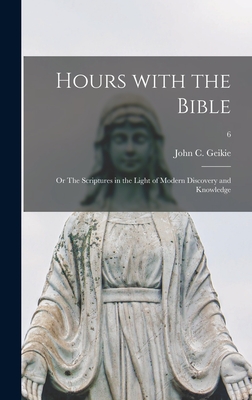 Hours With the Bible; or The Scriptures in the Light of Modern Discovery and Knowledge; 6 - Geikie, John C (John Cunningham) 18 (Creator)