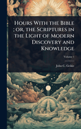 Hours With the Bible; or, the Scriptures in the Light of Modern Discovery and Knowledge