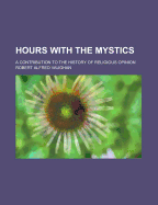 Hours with the Mystics; A Contribution to the History of Religious Opinion