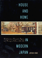 House and Home in Modern Japan: Architecture, Domestic Space, and Bourgeois Culture, 1880-1930 - Sand, Jordan