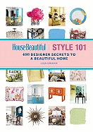 House Beautiful Style 101: 400 Designer Secrets to a Beautiful Home