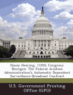 House Hearing, 110th Congress: Nextgen: The Federal Aviation Administration's Automatic Dependent Surveillance-Broadcast Contract