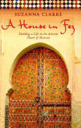 House in Fez: Building a Life in the Ancient Heart of Morocco