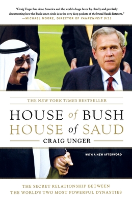House of Bush, House of Saud: The Secret Relationship Between the World's Two Most Powerful Dynasties - Unger, Craig