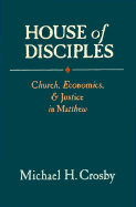 House of Disciples: Church, Economics, and Justice in Matthew - Crosby, Michael