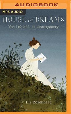 House of Dreams: The Life of L.M. Montgomery - Rosenberg, Liz