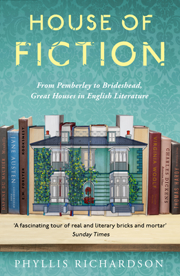 House of Fiction: From Pemberley to Brideshead, Great Houses in English Literature - Richardson, Phyllis